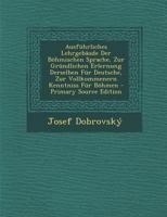 Ausführliches Lehrgebäude Der Böhmischen Sprache, Zur Gründlichen Erlernung Derselben Für Deutsche, Zur Vollkommenern Kenntniss Für Böhmen 1019085983 Book Cover