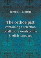 The Orthoëpist Containing a Selection of all those Words of the English Language usually Pronounce 1115080830 Book Cover