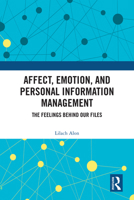 Affect, Emotion, and Personal Information Management: The Feelings Behind Our Files 1041089120 Book Cover