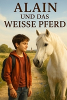 Alain und das weisse Pferd: „Eine Geschichte über Freiheit, Freundschaft und Abenteuer“ (German Edition) B0FBHRJQVL Book Cover