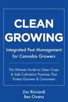Clean Growing: Integrated Pest Management for Cannabis Growers: The Ultimate Guide to Clean Crops & Safe Cultivation Practices That Protect Growers & Consumers 1733209956 Book Cover