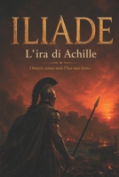 ILIADE: L'ira di Achille (La Trilogia degli Eroi) (Italian Edition) B0H9LRXQDD Book Cover