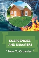 Emergencies And Disasters: How To Organize: Better Prepared For The Smaller Emergencies B09FCHDRR1 Book Cover