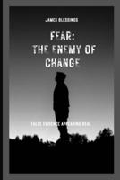 FEAR : THE ENEMY OF CHANGE: DEFEATING FALSE EVIDENCE APPEARING REAL IN LIFE B0BD2N372R Book Cover