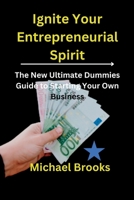 Ignite Your Entrepreneurial Spirit: The New Ultimate Dummies Guide to Starting Your Own Business. B0C7J7X1ND Book Cover
