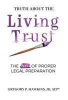 Truth about the Living Trust : The Art of Proper Legal Preparation 1942639090 Book Cover