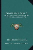 Pilgerstab Part 2: Morgen Und Abend Andachten Fur Das Ganze Jahr (1897) 1120963567 Book Cover