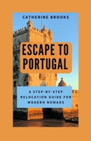 ESCAPE TO PORTUGAL: A Step-by-Step Relocation Guide for Modern Nomads (TRAVEL BOOKS) B0FKGL6Q37 Book Cover