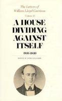 The Letters of William Lloyd Garrison, Volume II, A House Dividing against Itself: 1836-1840 0674526619 Book Cover