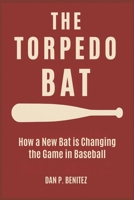 THE TORPEDO BAT: How a New Bat is Changing the Game in Baseball B0F3W1PPSQ Book Cover
