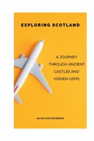 Exploring Scotland: A Journey through Ancient Castles and Hidden Gems B0C8RC1WM8 Book Cover