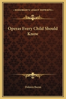 Operas every child should know: Descriptions of the text and music of some of the most famous masterpieces 1519486952 Book Cover