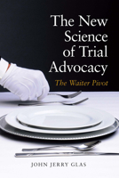 The New Science of Trial Advocacy 1639053557 Book Cover