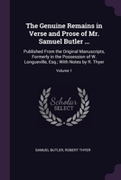 The Genuine Remains in Verse and Prose of Mr. Samuel Butler ...: Published From the Original Manuscripts, Formerly in the Possession of W. Longueville, Esq.; With Notes by R. Thyer; Volume 1 1120883881 Book Cover
