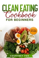 Clean Eating for Beginners: The Complete Clean Eating Book with Over 100 Healthy, Whole-food Recipes. Easy Keto, Low-Carb, Vegetarian, Vegan Cookbook and Healthy Recipes for Weight Loss Diet B0874JF7Z5 Book Cover