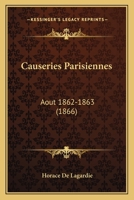 Causeries Parisiennes: Aout 1862-1863 (1866) 1160336938 Book Cover