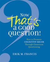 Now That's a Good Question!: How to Promote Cognitive Rigor Through Classroom Questioning 1416620753 Book Cover