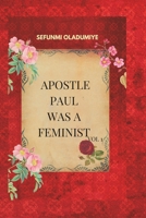 Apostle Paul was a Feminist Vol. 1 B0991J76BQ Book Cover