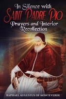 In Silence with Saint Padre Pio: Prayers and Interior Recollection B0GDLJTWT8 Book Cover