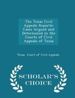 The Texas Civil Appeals Reports: Cases Argued and Determined in the Courts of Civil Appeals of Texas 1022090798 Book Cover