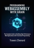 Programming WebAssembly with Grain: The Complete Guide to Building High-Performance Web Applications with Functional Programming B0FSX8FZ2J Book Cover