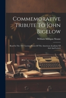 Commemorative Tribute To John Bigelow: Read In The 1917 Lecture Series Of The American Academy Of Arts And Letters 1022387227 Book Cover