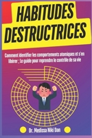 Habitudes destructrices: Comment identifier les comportements atomiques et s'en libérer ; Le guide pour reprendre le contrôle de sa vie (French Edition) B0DVC6H8RC Book Cover