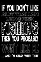 If You Don't Like Australian Lungfish Fishing Then You Probably Won't Like Me And I'm Okay With That: Australian Lungfish Fishing Log Book 1088972144 Book Cover