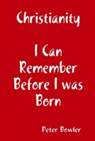 Christianity: I Can Remember Before I Was Born 1008950688 Book Cover