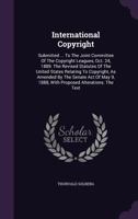 International Copyright: Submitted ... To The Joint Committee Of The Copyright Leagues, Oct. 24, 1889. The Revised Statutes Of The United States Relating To Copyright, As Amended By The Senate Act Of  1378410106 Book Cover