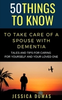 50 Things to Know To Take Care of a Spouse with Dementia: Tales and Tips for Caring for Yourself and Your Loved One B08Q6HT85Z Book Cover