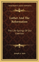 Luther and the Reformation: The Life-Springs of Our Liberties 1977806317 Book Cover