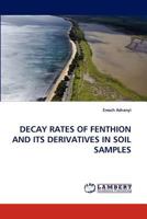 DECAY RATES OF FENTHION AND ITS DERIVATIVES IN SOIL SAMPLES 3838382773 Book Cover