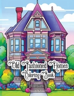 Old Fashioned Homes Coloring Book: Volume 3 B0C7JCPNJZ Book Cover