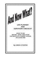 And Now What?: Planning Guide and Survivors Checklist What to Do Before - Upon -And After the Death of a Parent, Spouse, or Loved One 1515228428 Book Cover