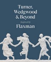 Turner, Wedgwood and Beyond: Inspired by Flaxman 1917976224 Book Cover