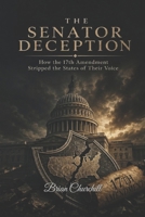 THE SENATOR DECEPTION: How the 17th Amendment Stripped the States of Their Voice (The American Deception Series) B0H25CFV24 Book Cover
