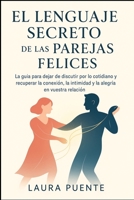 EL Lenguaje Secreto de las Parejas Felices: La guía para dejar de discutir por lo cotidiano y recuperar la conexión, la intimidad y la alegría en vuestra relación. (Spanish Edition) 1997749076 Book Cover