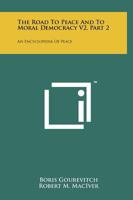 The Road to Peace and to Moral Democracy V2, Part 2: An Encyclopedia of Peace 1258164183 Book Cover