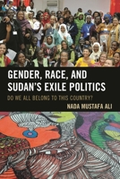 Gender, Race, and Sudan's Exile Politics: Do We All Belong to This Country? 149850051X Book Cover