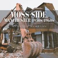 Moss Side, Manchester 1950S/1960S: Nostalgic Memories 1543492002 Book Cover