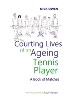 The Courting Lives of an Ageing Tennis Player: A Book of Matches (Confessions of Ageing Sports Players) B0DSC52XC5 Book Cover