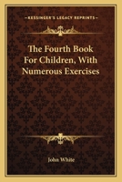 The Fourth Book For Children, With Numerous Exercises 0548321892 Book Cover