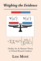 Weighing the Evidence : Duality, Set, and Measure Theory in Clinical Research Analyses 1490799753 Book Cover