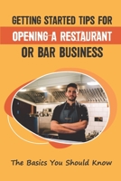 Getting Started Tips For Opening A Restaurant Or Bar Business: The Basics You Should Know: Key Factors For Opening A Restaurant B09CC5TXFK Book Cover
