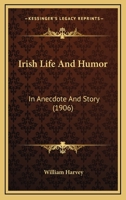 Irish Life and Humour in Anecdote and Story 1104183528 Book Cover