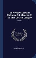 The Works of Thomas Chalmers, D.D. Minister of the Tron Church, Glasgow; Volume II 1018935509 Book Cover