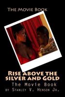 Rise above the silver and Gold: The Movie Book 1500148261 Book Cover