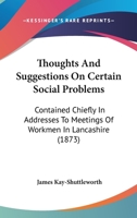 Thoughts And Suggestions On Certain Social Problems: Contained Chiefly In Addresses To Meetings Of Workmen In Lancashire 128656347X Book Cover