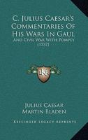 C. Julius Caesar's Commentaries Of His Wars In Gaul, And Civil War With Pompey: To Which Is Added, A Supplement To His Commentary Of His Wars In Gaul 1486147623 Book Cover